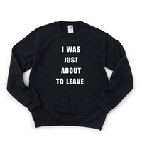 ABOUT TO LEAVE CREWNECK