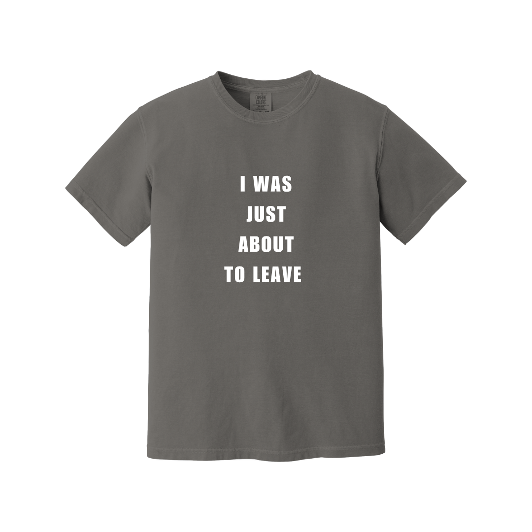 I WAS JUST ABOUT TO LEAVE