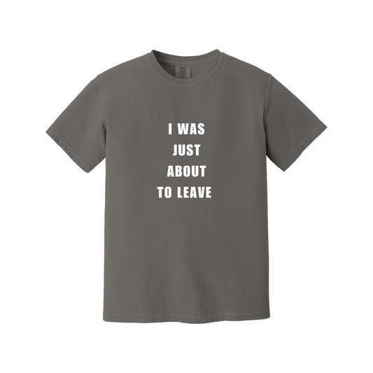 I WAS JUST ABOUT TO LEAVE