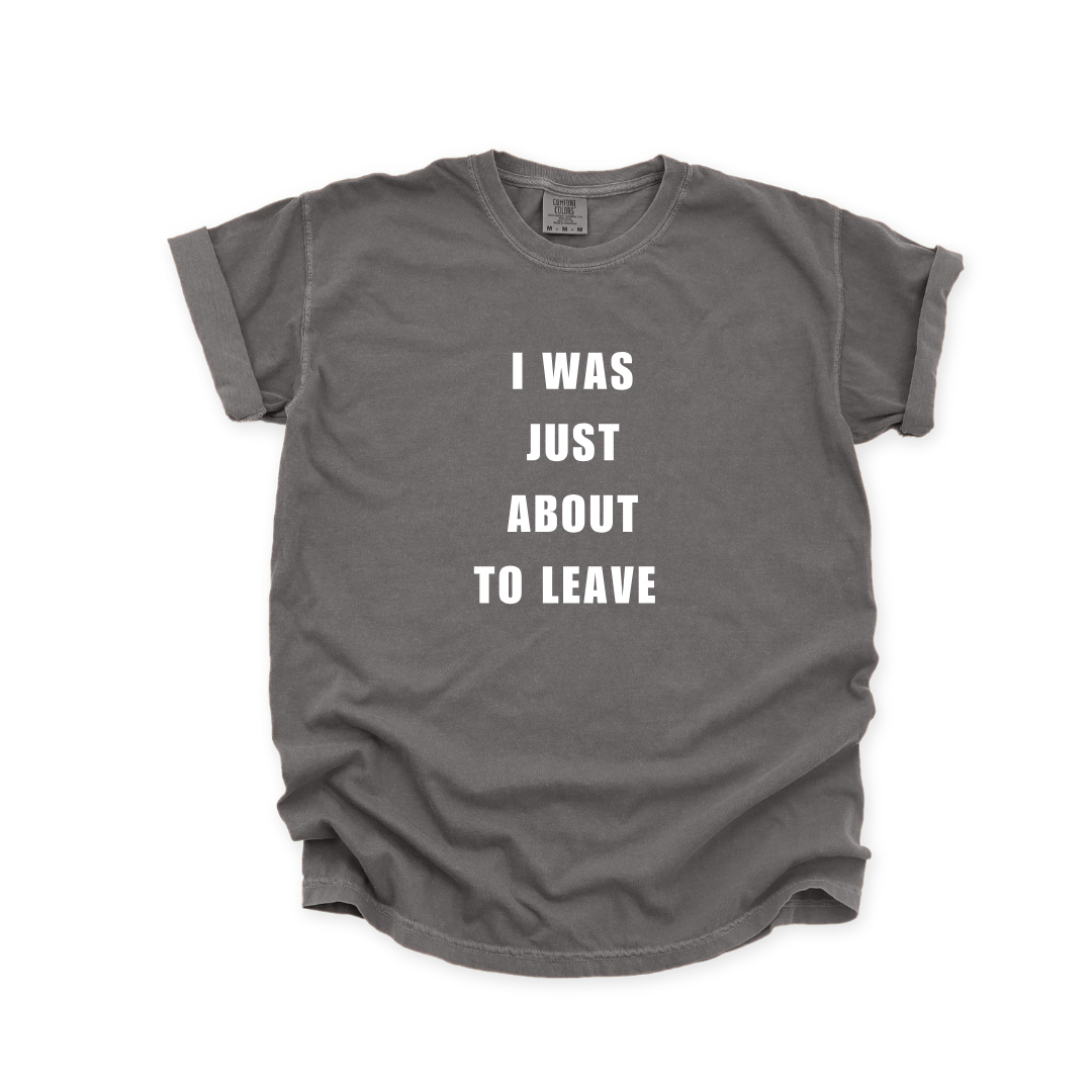 I WAS JUST ABOUT TO LEAVE