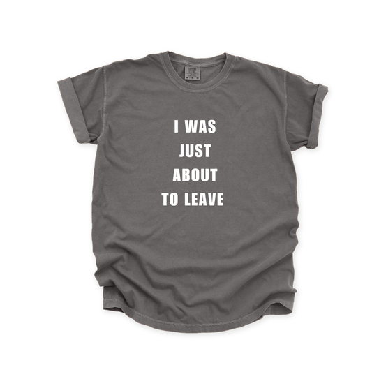 I WAS JUST ABOUT TO LEAVE